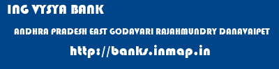 ING VYSYA BANK  ANDHRA PRADESH EAST GODAVARI RAJAHMUNDRY DANAVAIPET  banks information 